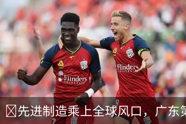 ​先进制造乘上全球风口，广东第三季度外贸首破3万亿元