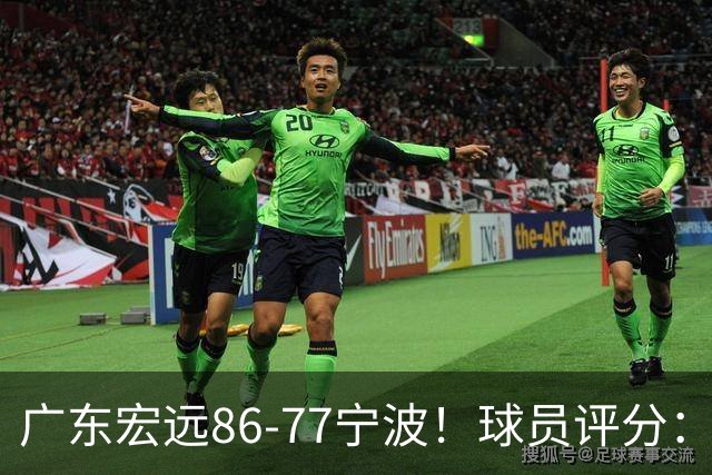 广东宏远86-77宁波！球员评分：3人满分，4人良好，2人不合格